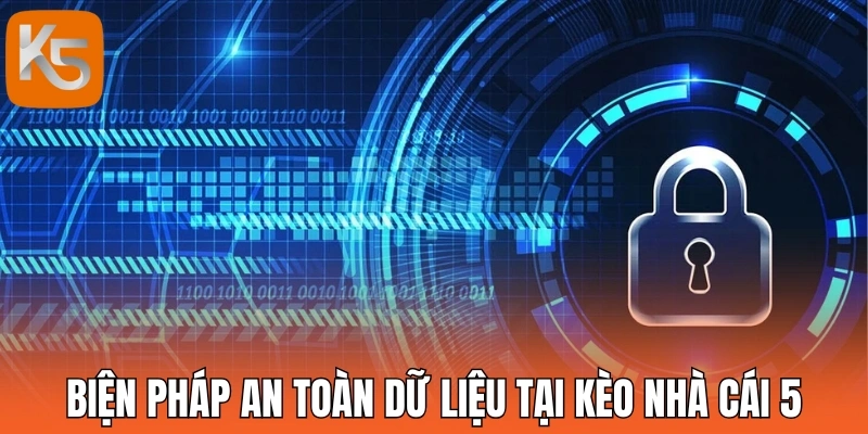 Biện pháp an toàn dữ liệu bảo mật tại kèo nhà cái 5