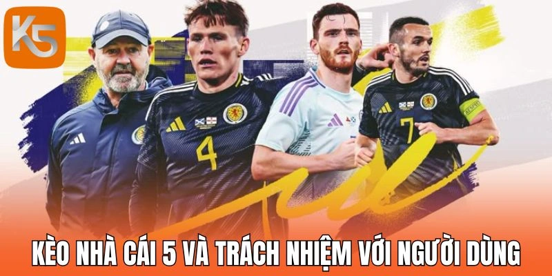 Kèo nhà cái 5 và trách nhiệm với người dùng