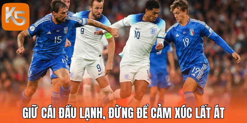 Giữ cái đầu lạnh, đừng để cảm xúc lấn át