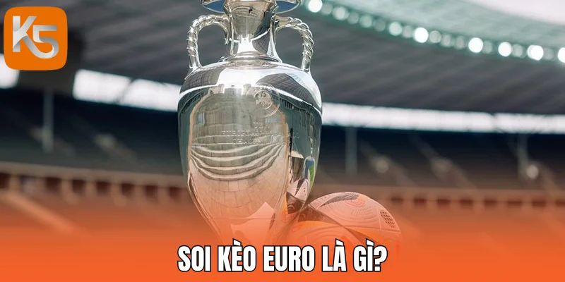 Soi kèo Euro là gì?