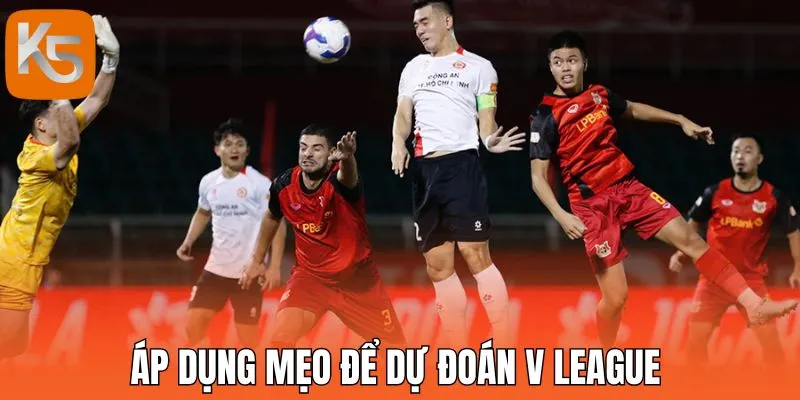 Áp dụng mẹo để dự đoán V League 