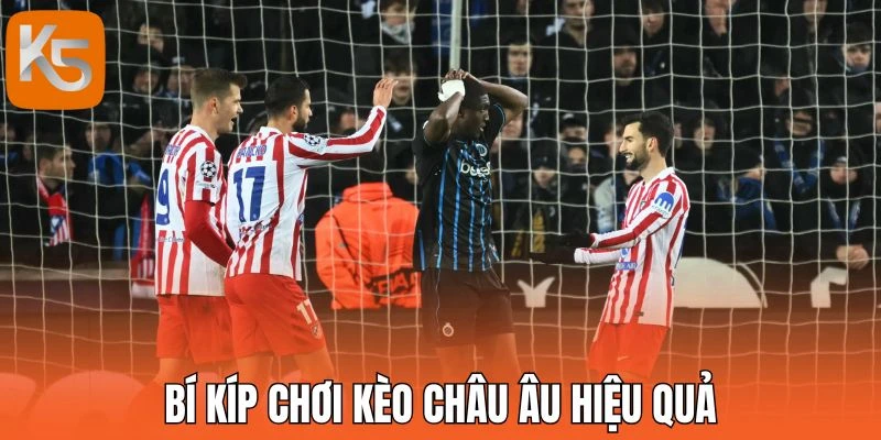 Bí kíp chơi kèo châu Âu hiệu quả