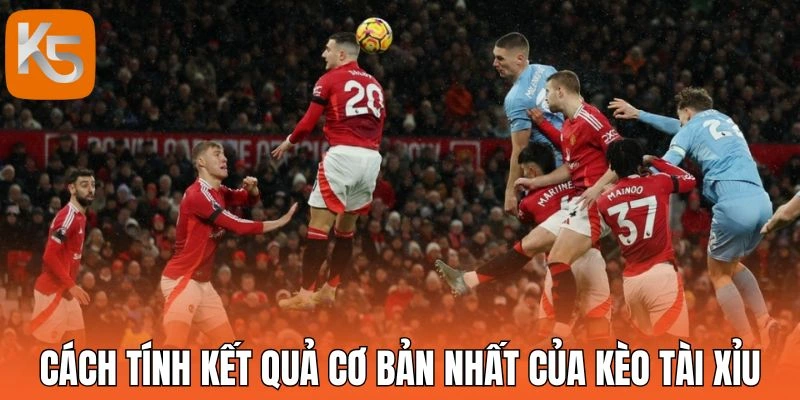 Cách tính kết quả cơ bản nhất của kèo tài xỉu