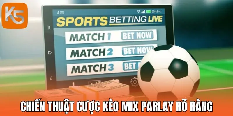 Chiến thuật cược kèo mix parlay rõ ràng
