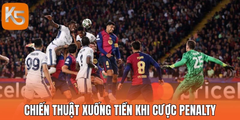 Chiến thuật xuống tiền khi cược Penalty
