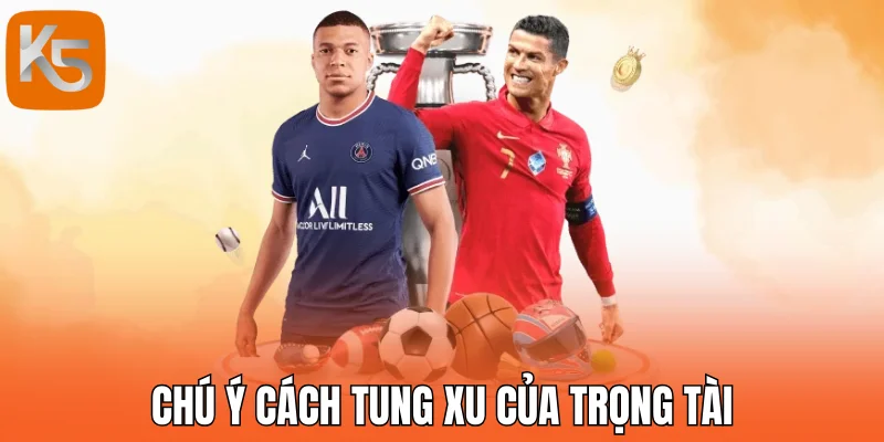 Chú ý cách tung xu của trọng tài