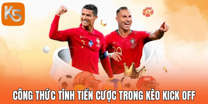 Công thức tính tiền cược trong kèo kick off