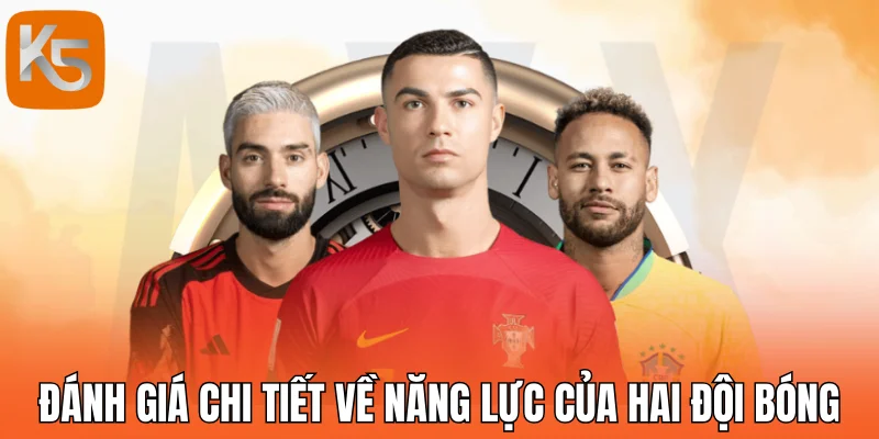 Đánh giá chi tiết về năng lực của hai đội bóng