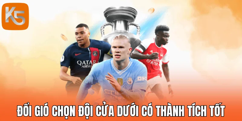 Đổi gió chọn đội cửa dưới có thành tích tốt