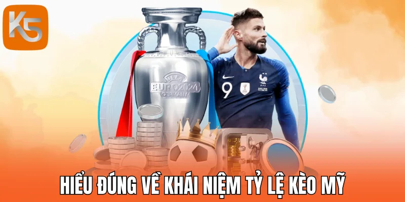 Hiểu đúng về khái niệm tỷ lệ kèo Mỹ