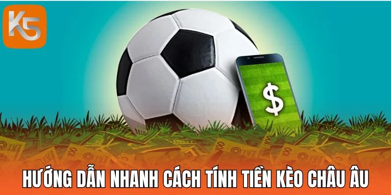 Hướng dẫn nhanh cách tính tiền kèo châu Âu