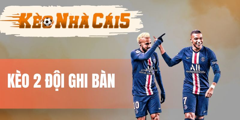 Đọc lối chơi và hoàn cảnh kèo 2 đội ghi bàn