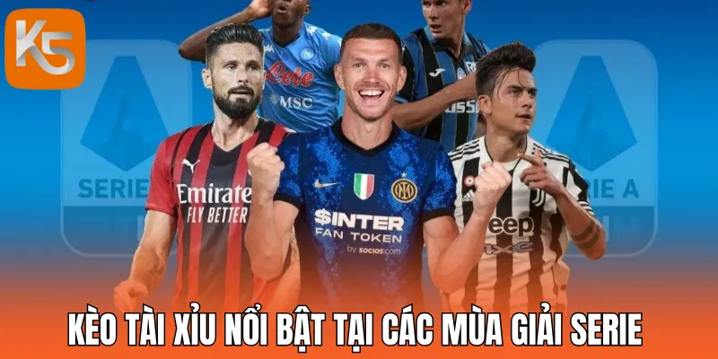 Kèo tài xỉu nổi bật ở các mùa giải Serie A 