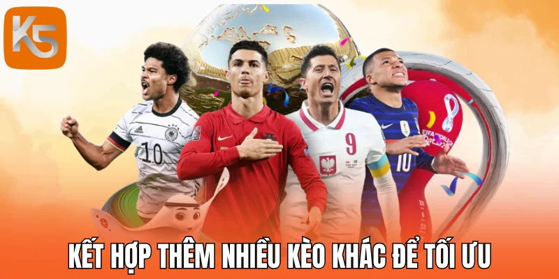 Kết hợp thêm nhiều kèo khác để tối ưu
