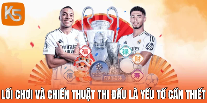 Lối chơi và chiến thuật thi đấu là yếu tố cần thiết