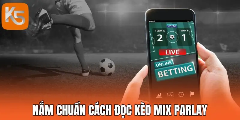 Nắm chuẩn cách đọc kèo mix parlay