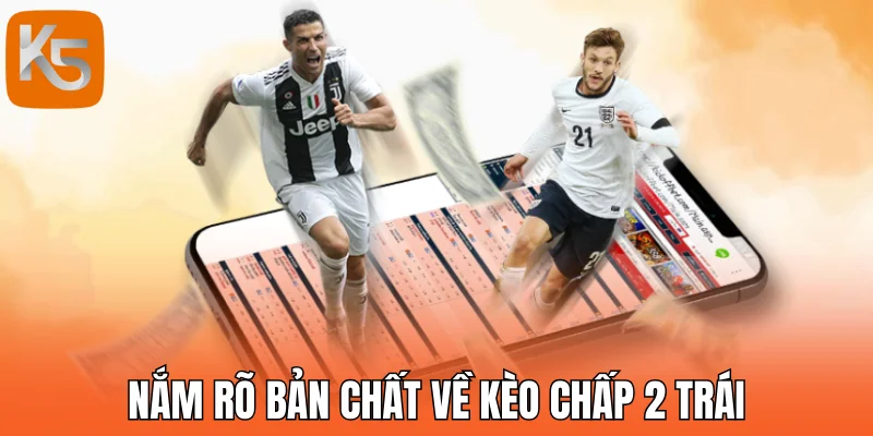 Nắm rõ bản chất về kèo chấp 2 trái