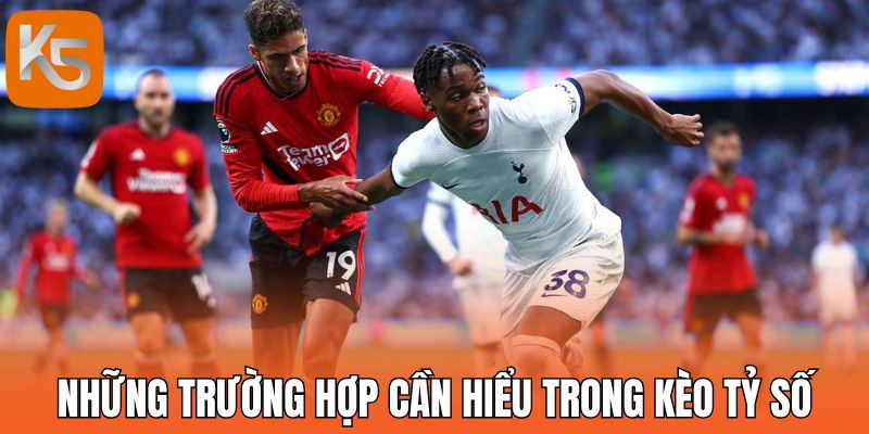 Những trường hợp cần hiểu trong kèo tỷ số