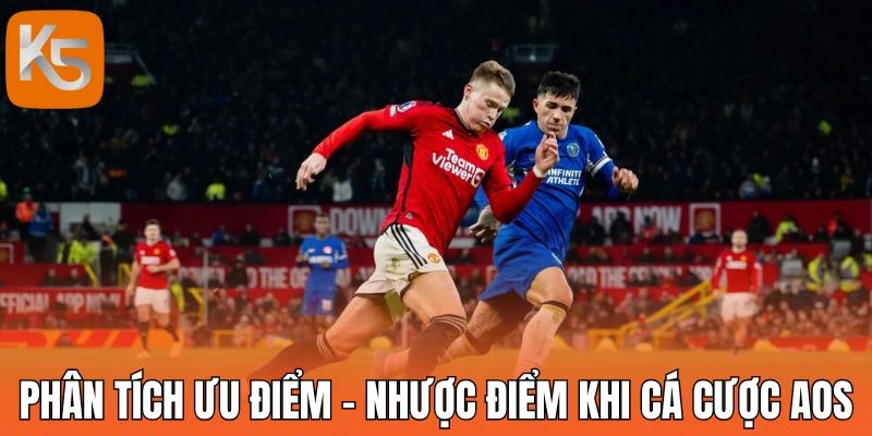 Phân tích ưu điểm - nhược điểm khi cá cược AOS