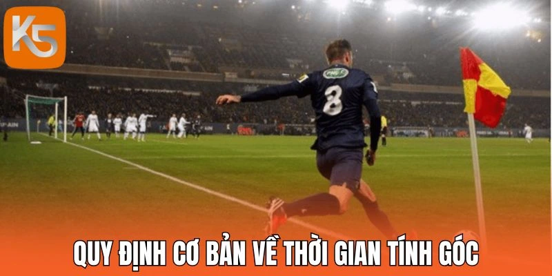Quy định cơ bản về thời gian tính góc