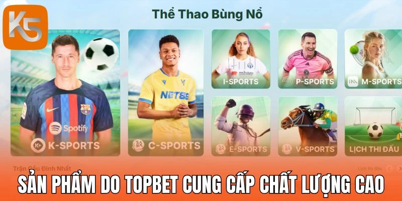 Sản phẩm do Topbet cung cấp chất lượng cao