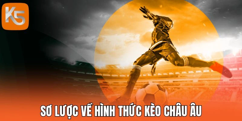 Sơ lược về hình thức kèo châu Âu