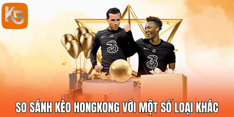So sánh kèo Hongkong với một số loại khác