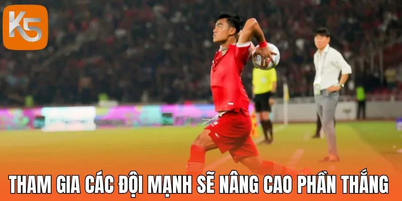 Tham gia các đội mạnh sẽ nâng cao phần thắng 