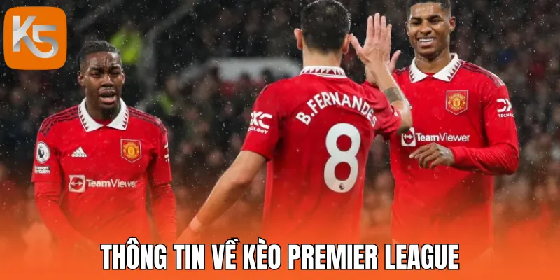 Thông tin sơ lược về kèo Premier League (Ngoại Hạng Anh) 