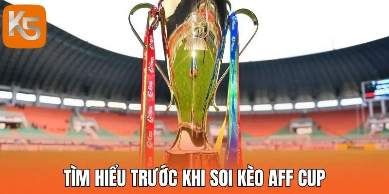 Tìm hiểu trước khi soi kèo AFF Cup
