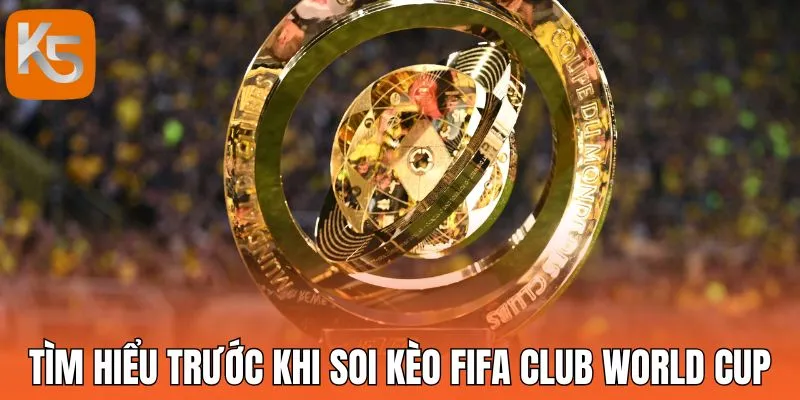 Tìm hiểu trước khi soi kèo FIFA Club World Cup