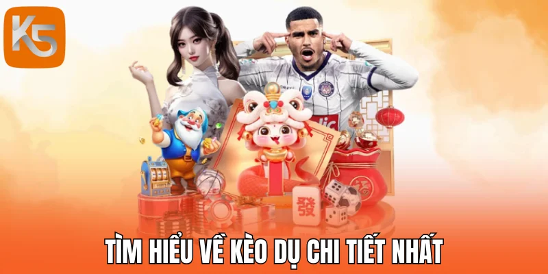 Tìm hiểu về kèo dụ chi tiết nhất