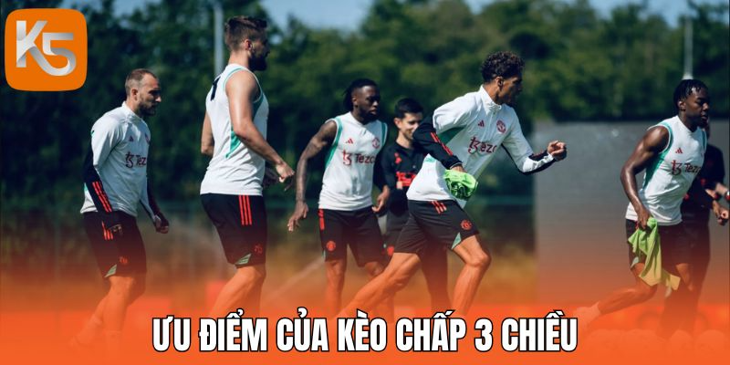 Ưu điểm của kèo chấp 3 chiều
