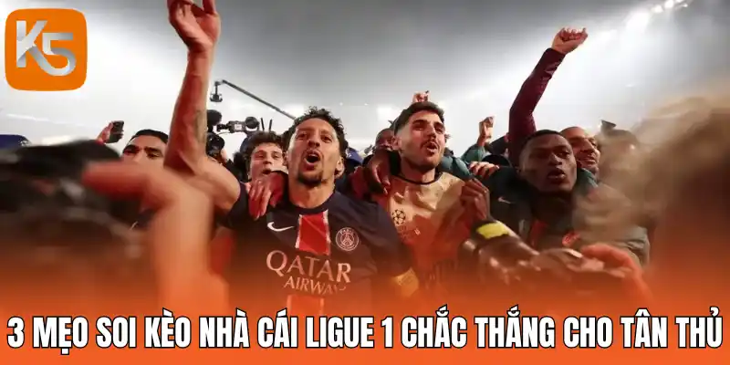 3 Mẹo soi kèo nhà cái Ligue 1 chắc thắng cho tân thủ