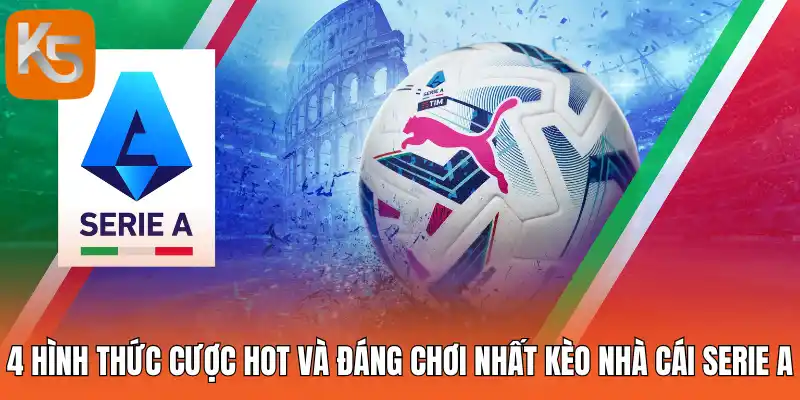 4 Hình thức cược hot và đáng chơi nhất kèo nhà cái Serie A