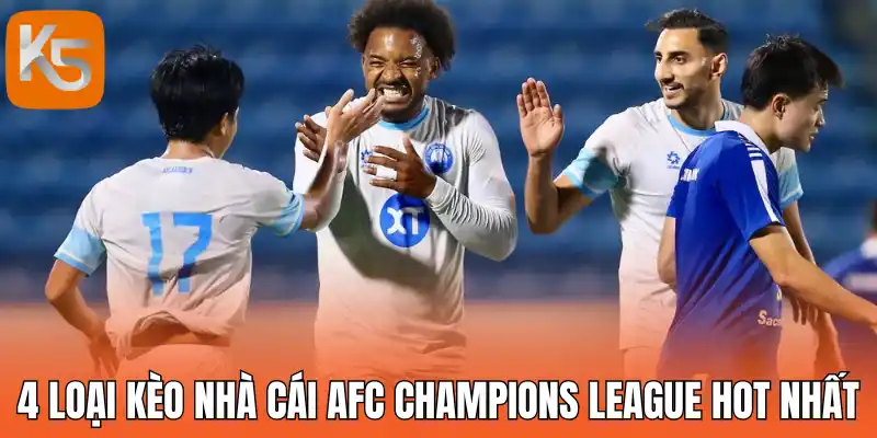 4 Loại kèo nhà cái AFC Champions League hot nhất