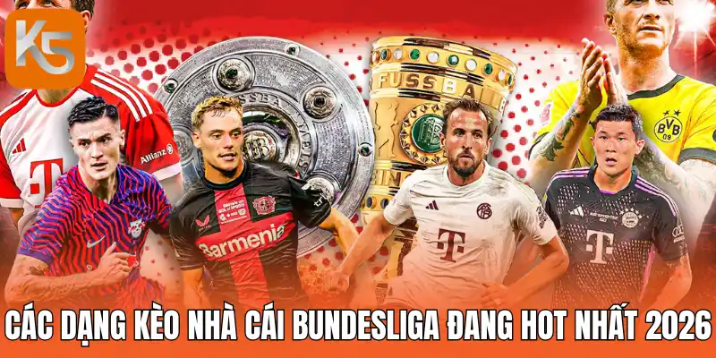 Các dạng kèo nhà cái Bundesliga đang hot nhất 2026