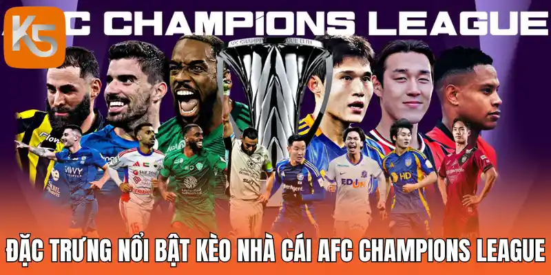Đặc trưng nổi bật kèo nhà cái AFC Champions League