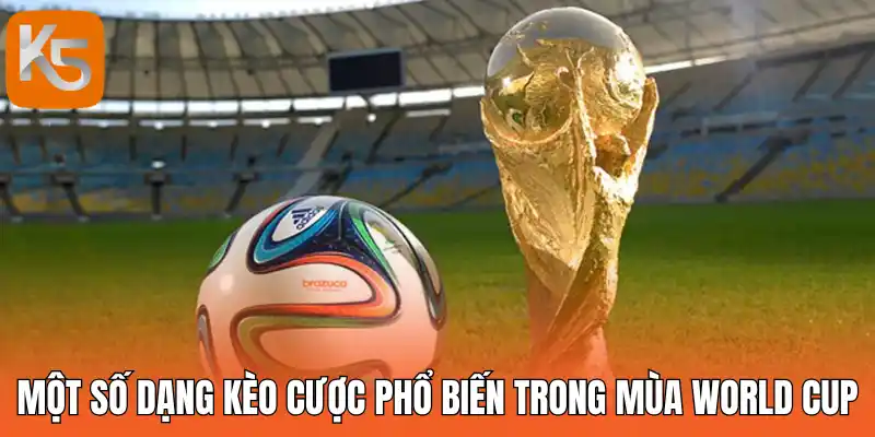 Một số dạng kèo cược phổ biến trong mùa World Cup
