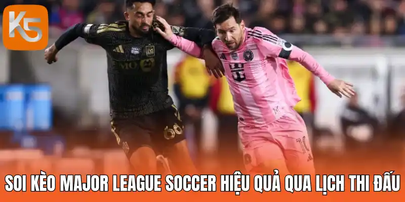 Soi kèo Major League Soccer hiệu quả qua lịch thi đấu