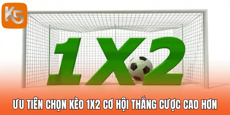 Ưu tiên chọn kèo 1x2 cơ hội thắng cược cao hơn