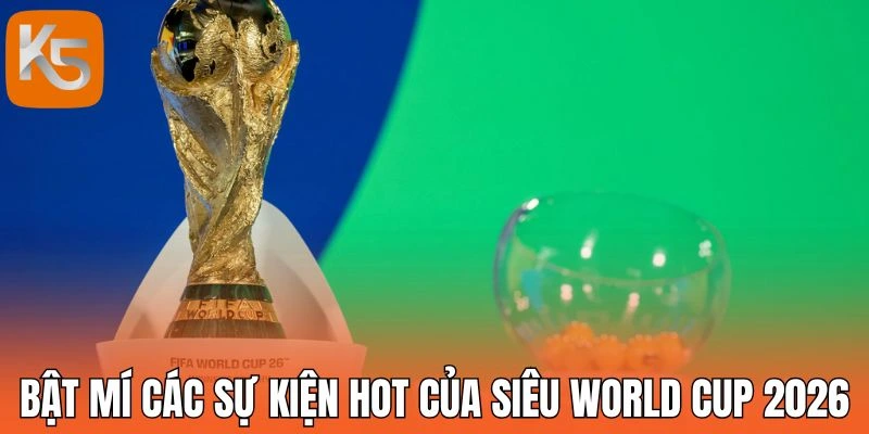 Bật mí các sự kiện hot của siêu World Cup 2026