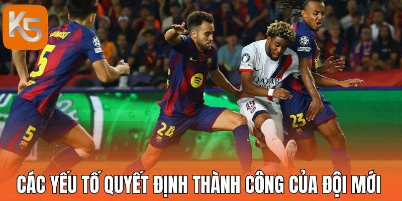 Các yếu tố quyết định thành công của đội mới 