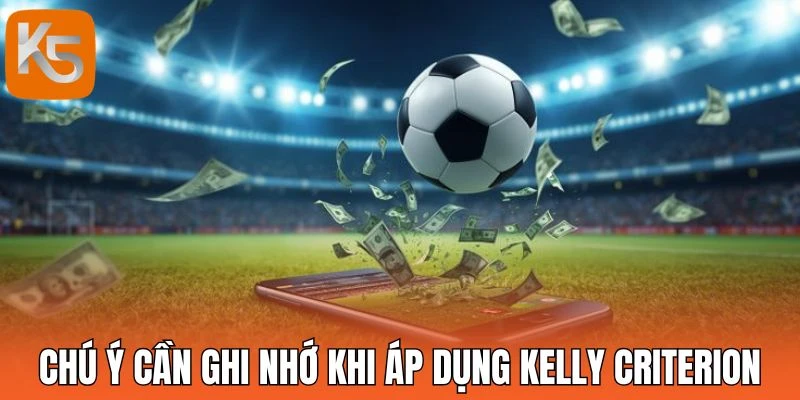 Chú ý cần ghi nhớ khi áp dụng Kelly Criterion