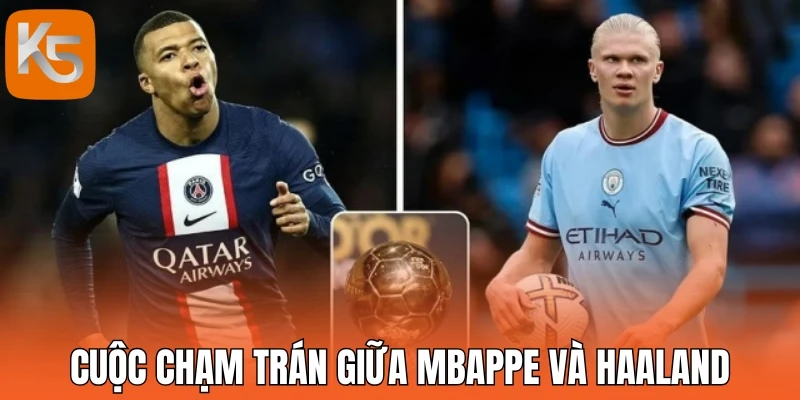 Cuộc chạm trán giữa Mbappe và Haaland