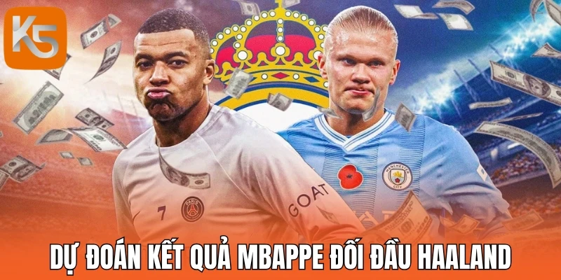 Dự đoán kết quả Mbappe đối đầu Haaland