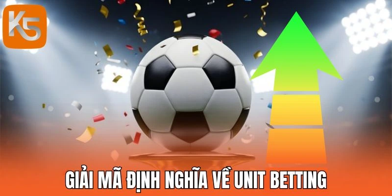 Giải mã định nghĩa về Unit Betting
