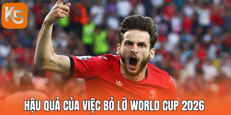 Hậu quả của việc bỏ lỡ World Cup 2026 