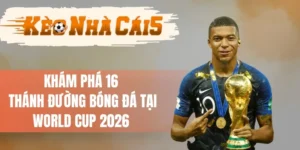 Khám Phá 16 Thánh Đường Bóng Đá Tại World Cup 2026 