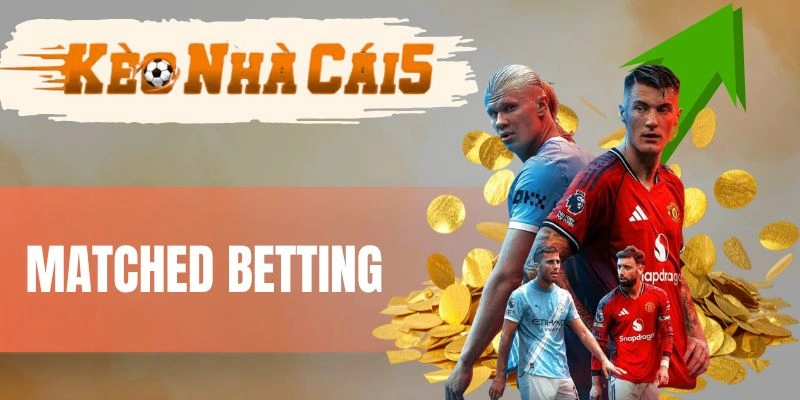 Matched Betting - Cược Đối Ứng, Lợi Nhuận Đến Từ Bonus